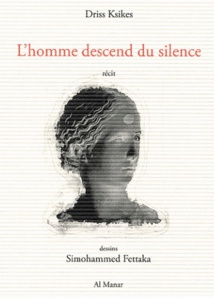 “L’homme descend du silence”, le nouveau-né de Driss Ksikes “L’homme descend du silence”, le nouveau-né de Driss Ksikes