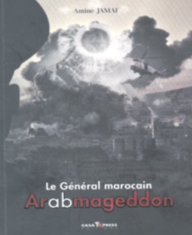 Parution du nouveau roman d’Amine Jamaï “Le Général marocain Arabmageddon” Fiction préventive Parution du nouveau roman d’Amine Jamaï “Le Général marocain Arabmageddon” Fiction préventive