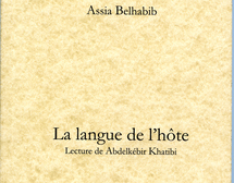 Assia Belhabib revisite l’œuvre d’Abdelkébir Khatibi : La langue de l’hôte Assia Belhabib revisite l’œuvre d’Abdelkébir Khatibi : La langue de l’hôte
