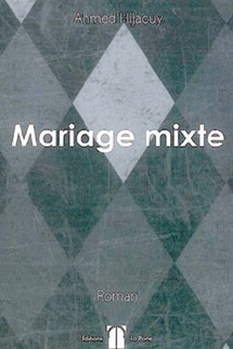 «Mariage mixte», un roman d’Ahmed Hijaoui : Le «Je» qui ne parle pas de «Nous» «Mariage mixte», un roman d’Ahmed Hijaoui : Le «Je» qui ne parle pas de «Nous»