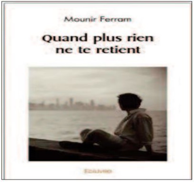“Quand plus rien ne te retient” , nouveau roman de Mounir Ferram “Quand plus rien ne te retient” , nouveau roman de Mounir Ferram