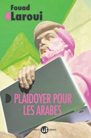“Plaidoyer pour les Arabes ” , nouvel ouvrage de l'écrivain marocain Fouad Laroui