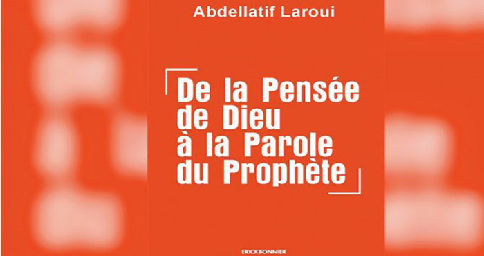 “De la pensée de Dieu à la parole du Prophète ” , nouveau livre d’Abdellatif Laroui