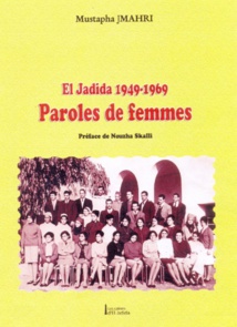 “El Jadida 1949-1969 : Paroles de femmes”  : Le nouveau-né de l’historien Mustapha Jmahri “El Jadida 1949-1969 : Paroles de femmes”  : Le nouveau-né de l’historien Mustapha Jmahri