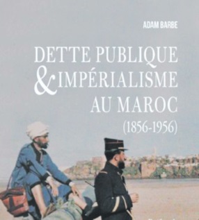 “Dette publique & impérialisme au Maroc  (1856-1956)”, nouvel ouvrage d’Adam Barbe “Dette publique & impérialisme au Maroc  (1856-1956)”, nouvel ouvrage d’Adam Barbe