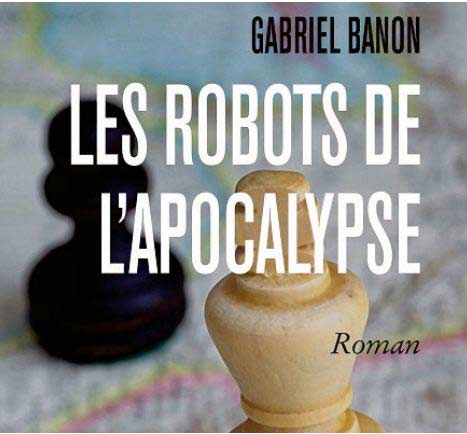 “Les robots de l’ apocalypse ” , nouveau roman de Gabriel Banon