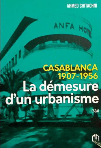 Une lecture de Casablanca de 1907 à 1956 Une lecture de Casablanca de 1907 à 1956