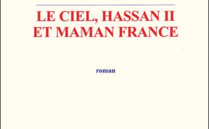 Ya-t-il une relation entre “le Ciel, Hassan II et Maman France” ?